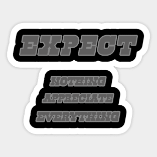 expect nothing appreciate everything Sticker